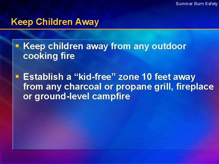 Summer Burn Safety Keep Children Away § Keep children away from any outdoor cooking