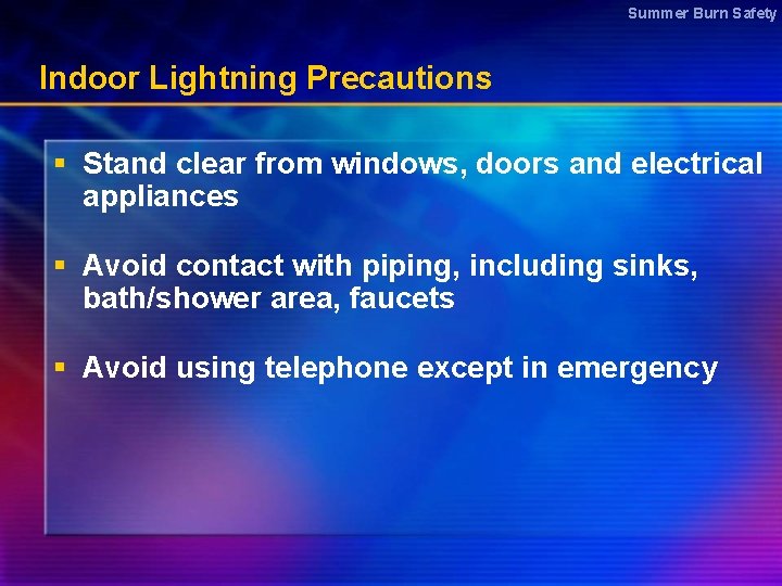 Summer Burn Safety Indoor Lightning Precautions § Stand clear from windows, doors and electrical