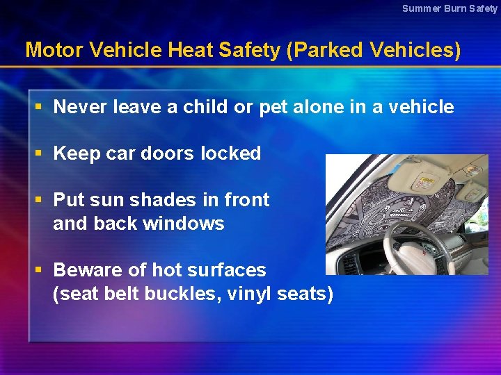 Summer Burn Safety Motor Vehicle Heat Safety (Parked Vehicles) § Never leave a child