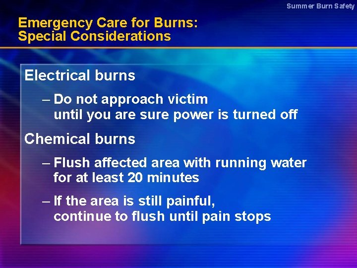 Summer Burn Safety Emergency Care for Burns: Special Considerations Electrical burns – Do not