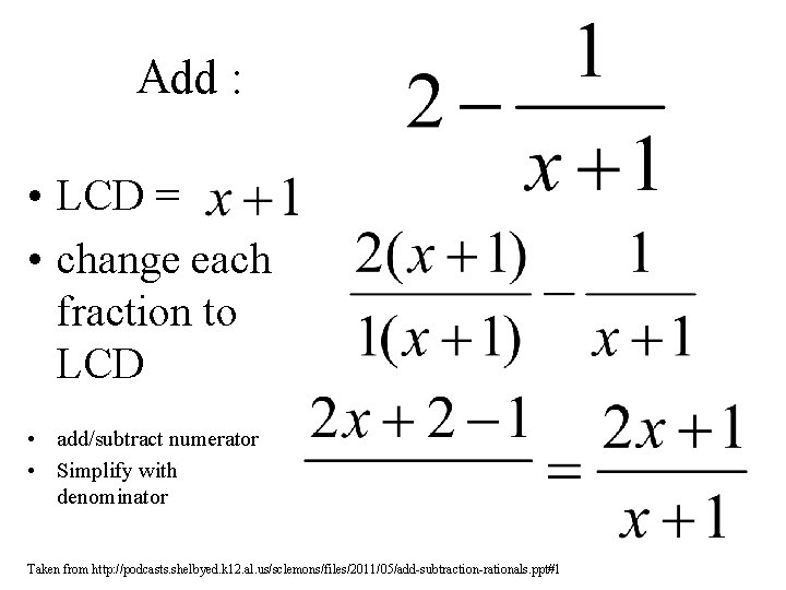 Add : • LCD = • change each fraction to LCD • add/subtract numerator