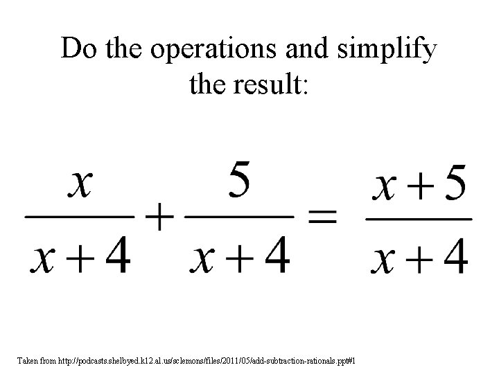 Do the operations and simplify the result: Taken from http: //podcasts. shelbyed. k 12.