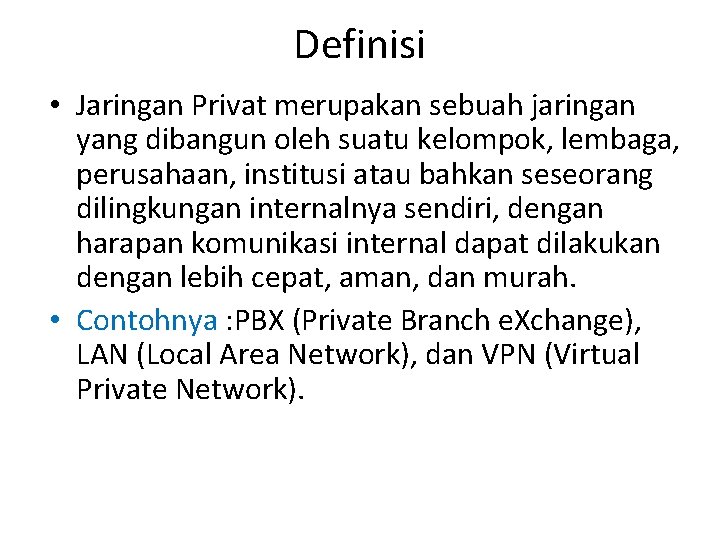 Definisi • Jaringan Privat merupakan sebuah jaringan yang dibangun oleh suatu kelompok, lembaga, perusahaan,