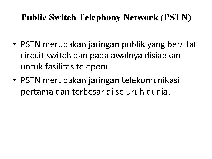 Public Switch Telephony Network (PSTN) • PSTN merupakan jaringan publik yang bersifat circuit switch