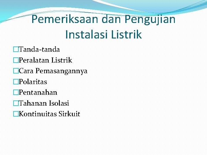 Pemeriksaan dan Pengujian Instalasi Listrik �Tanda-tanda �Peralatan Listrik �Cara Pemasangannya �Polaritas �Pentanahan �Tahanan Isolasi