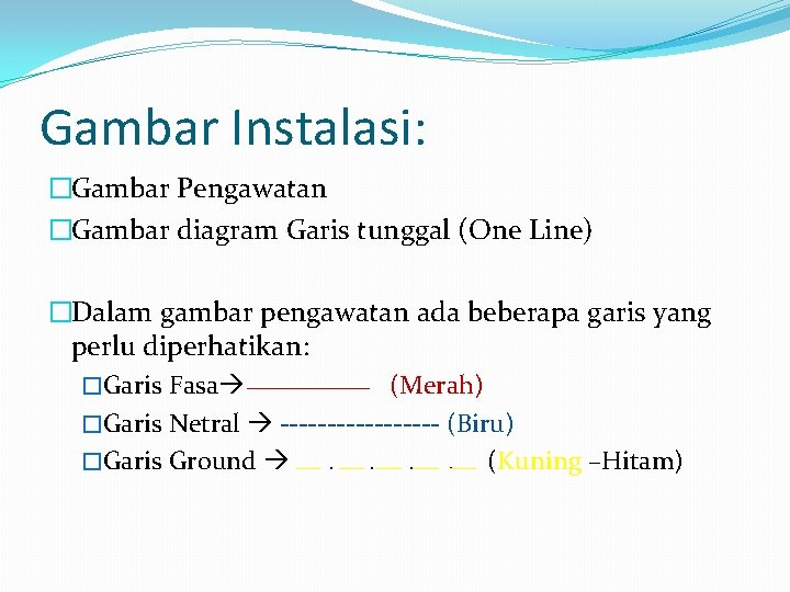 Gambar Instalasi: �Gambar Pengawatan �Gambar diagram Garis tunggal (One Line) �Dalam gambar pengawatan ada