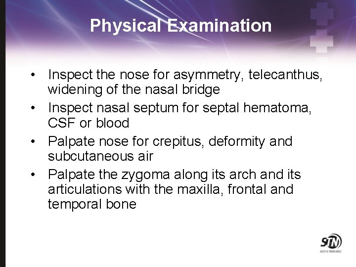 Physical Examination • Inspect the nose for asymmetry, telecanthus, widening of the nasal bridge