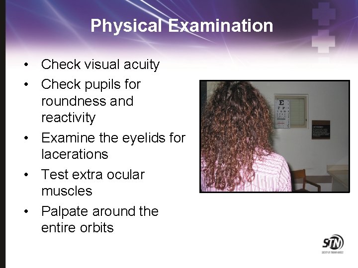 Physical Examination • Check visual acuity • Check pupils for roundness and reactivity •