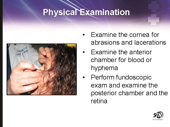 Physical Examination • Examine the cornea for abrasions and lacerations • Examine the anterior