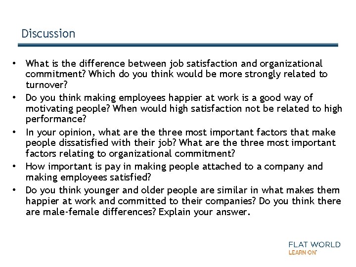 Discussion • What is the difference between job satisfaction and organizational commitment? Which do