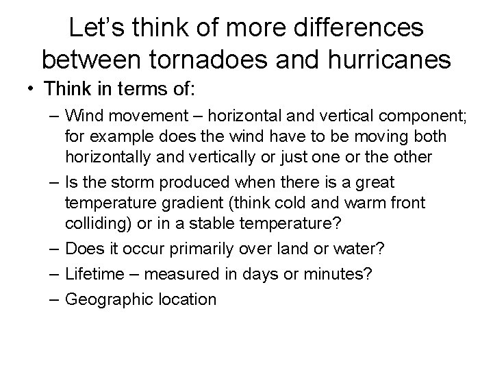 Let’s think of more differences between tornadoes and hurricanes • Think in terms of: