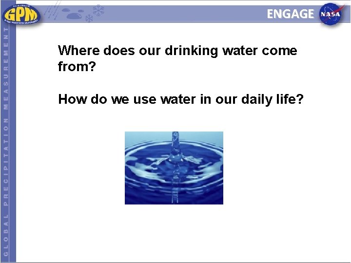 ENGAGE Where does our drinking water come from? How do we use water in