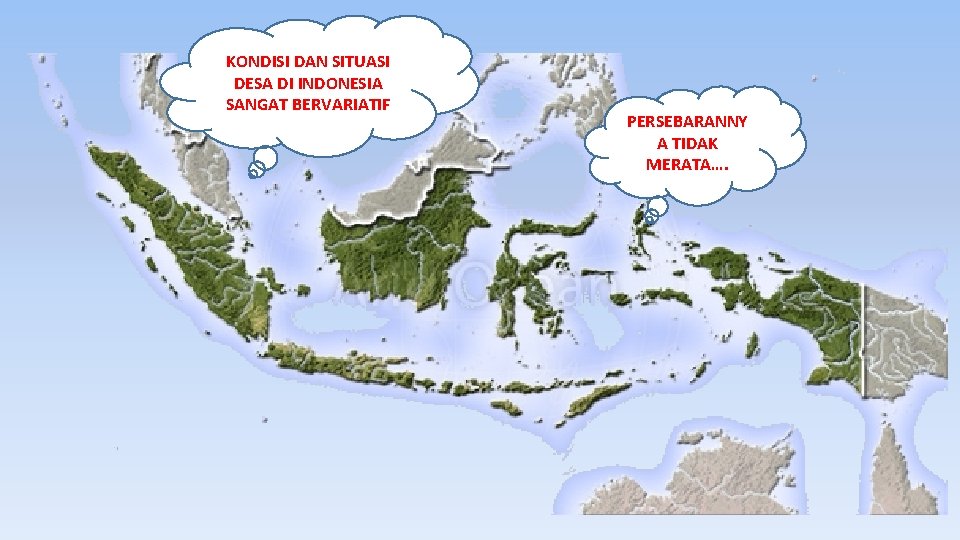KONDISI DAN SITUASI DESA DI INDONESIA SANGAT BERVARIATIF PERSEBARANNY A TIDAK MERATA…. 