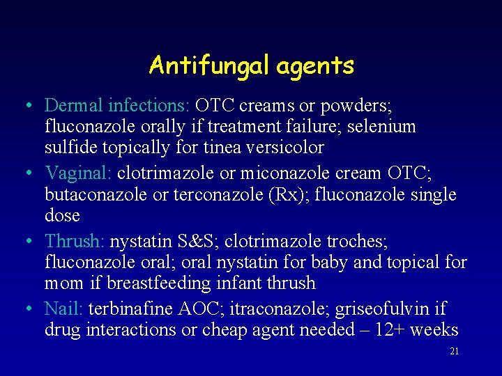 Antifungal agents • Dermal infections: OTC creams or powders; fluconazole orally if treatment failure;