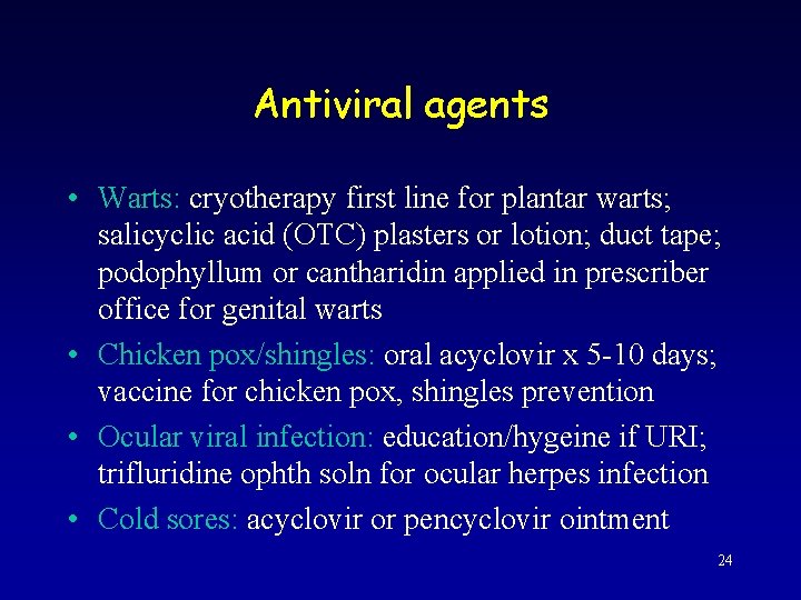 Antiviral agents • Warts: cryotherapy first line for plantar warts; salicyclic acid (OTC) plasters