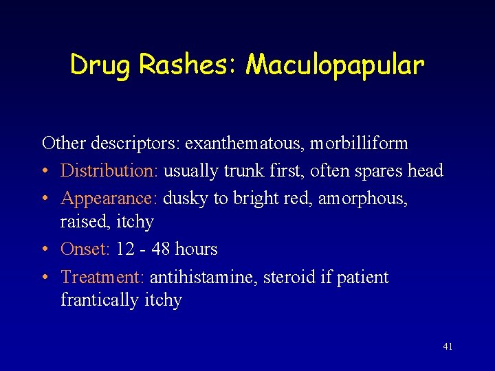 Drug Rashes: Maculopapular Other descriptors: exanthematous, morbilliform • Distribution: usually trunk first, often spares