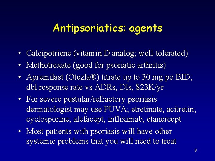 Antipsoriatics: agents • Calcipotriene (vitamin D analog; well-tolerated) • Methotrexate (good for psoriatic arthritis)