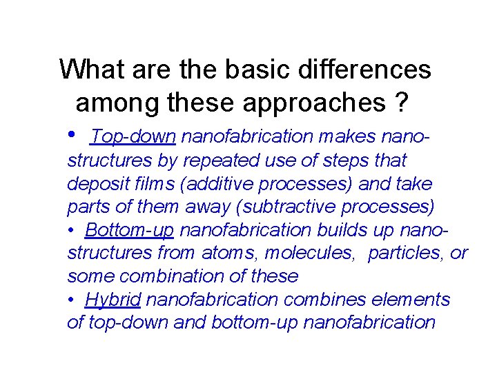  What are the basic differences among these approaches ? • Top-down nanofabrication makes