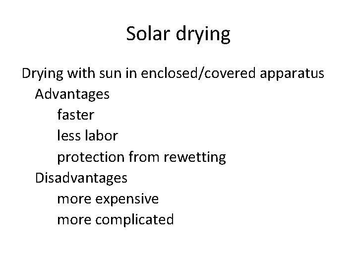 Solar drying Drying with sun in enclosed/covered apparatus Advantages faster less labor protection from