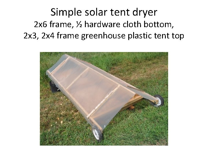 Simple solar tent dryer 2 x 6 frame, ½ hardware cloth bottom, 2 x