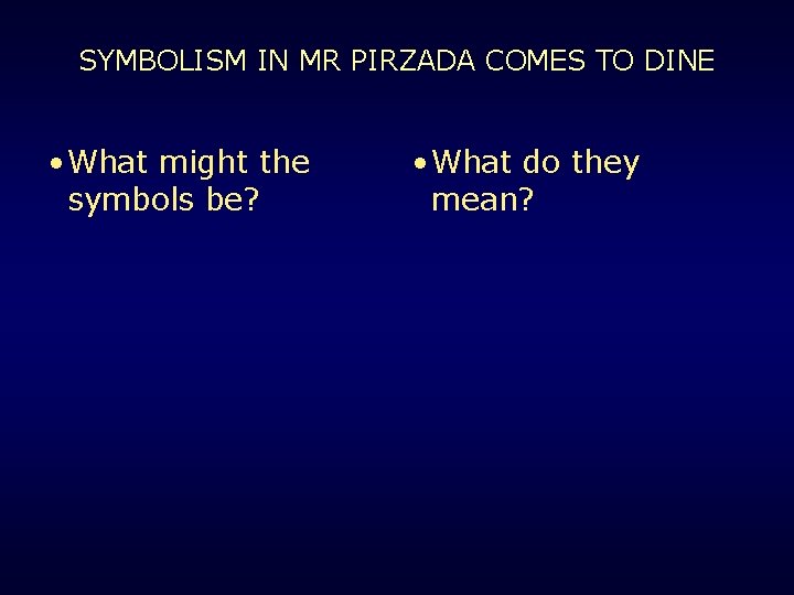 SYMBOLISM IN MR PIRZADA COMES TO DINE • What might the symbols be? •