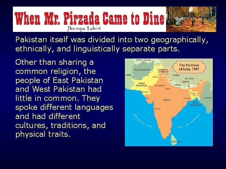 Pakistan itself was divided into two geographically, ethnically, and linguistically separate parts. Other than