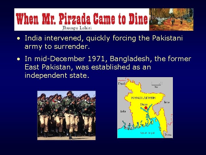  • India intervened, quickly forcing the Pakistani army to surrender. • In mid-December