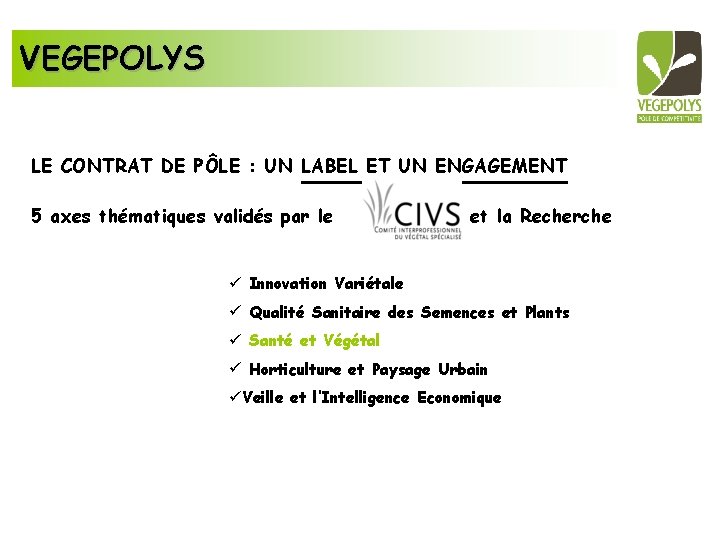 VEGEPOLYS LE CONTRAT DE PÔLE : UN LABEL ET UN ENGAGEMENT 5 axes thématiques