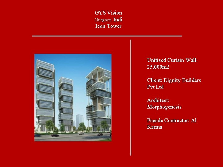 GYS Vision Gurgaon Indi Icon Tower Unitised Curtain Wall: 25, 000 m 2 Client: