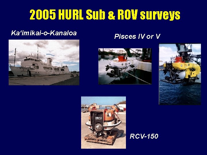 2005 HURL Sub & ROV surveys Ka‘imikai-o-Kanaloa Pisces IV or V RCV-150 