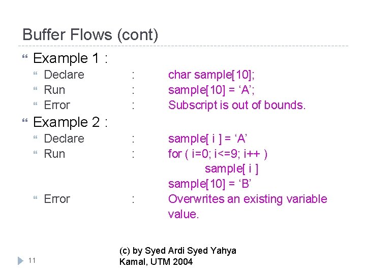 Buffer Flows (cont) Example 1 : : char sample[10]; sample[10] = ‘A’; Subscript is