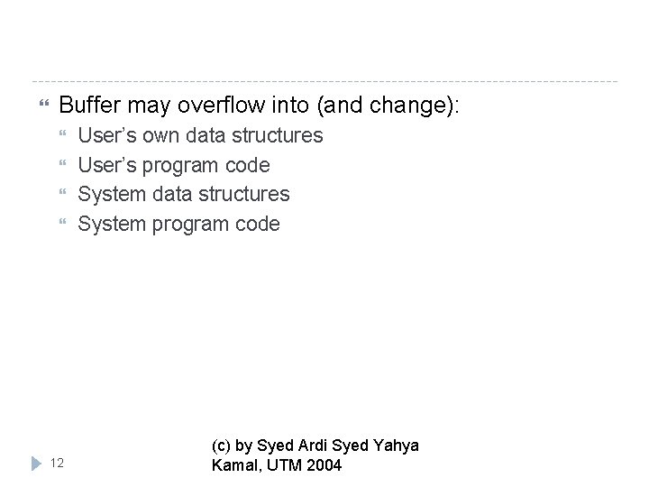  Buffer may overflow into (and change): 12 User’s own data structures User’s program