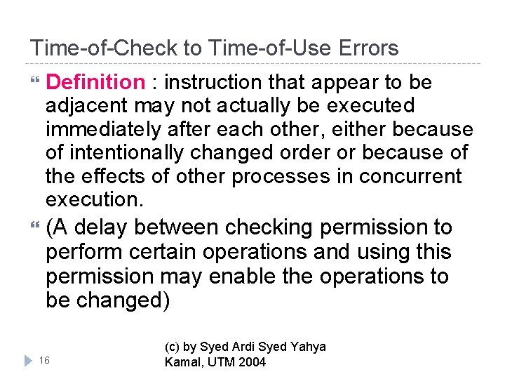Time-of-Check to Time-of-Use Errors Definition : instruction that appear to be adjacent may not
