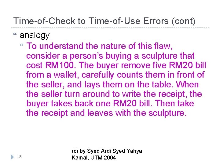 Time-of-Check to Time-of-Use Errors (cont) analogy: To understand the nature of this flaw, consider