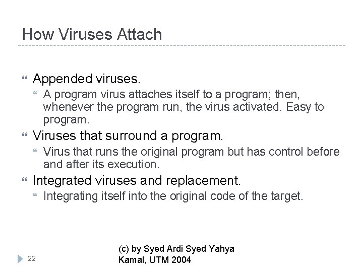 How Viruses Attach Appended viruses. Viruses that surround a program. A program virus attaches