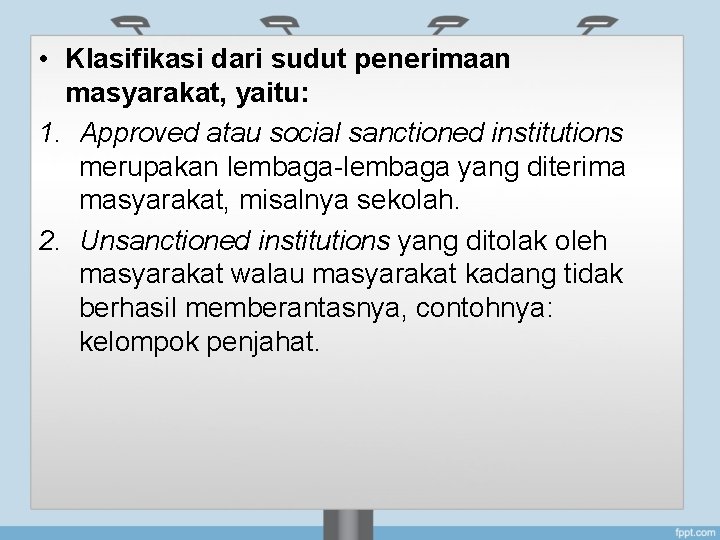  • Klasifikasi dari sudut penerimaan masyarakat, yaitu: 1. Approved atau social sanctioned institutions