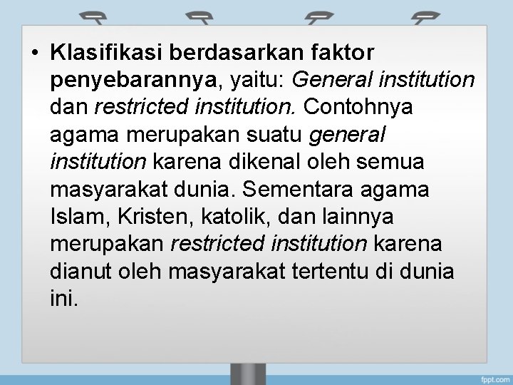  • Klasifikasi berdasarkan faktor penyebarannya, yaitu: General institution dan restricted institution. Contohnya agama