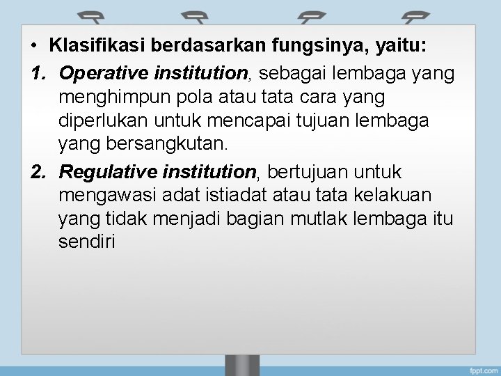  • Klasifikasi berdasarkan fungsinya, yaitu: 1. Operative institution, sebagai lembaga yang menghimpun pola