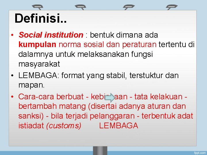 Definisi. . • Social institution : bentuk dimana ada kumpulan norma sosial dan peraturan