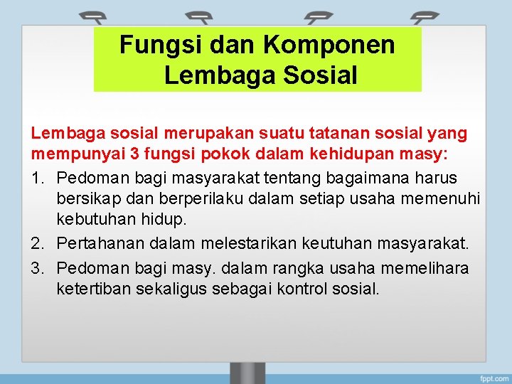 Fungsi dan Komponen Lembaga Sosial Lembaga sosial merupakan suatu tatanan sosial yang mempunyai 3