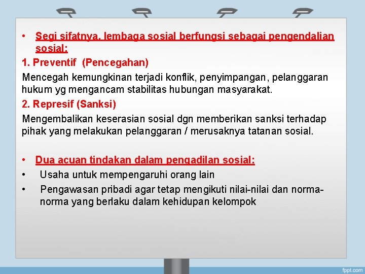 • Segi sifatnya, lembaga sosial berfungsi sebagai pengendalian sosial: 1. Preventif (Pencegahan) Mencegah