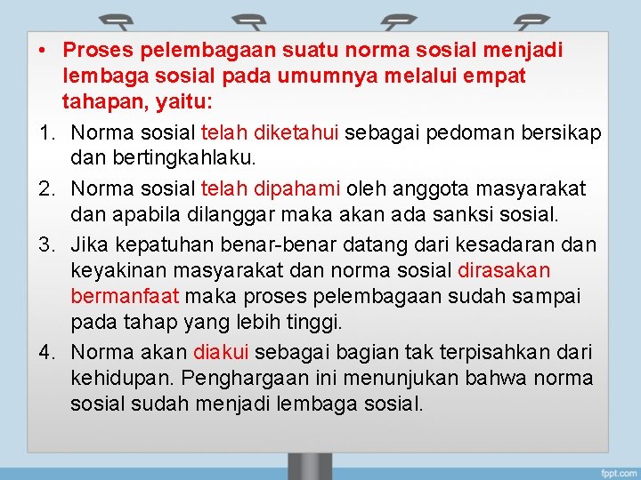  • Proses pelembagaan suatu norma sosial menjadi lembaga sosial pada umumnya melalui empat