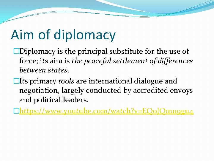 Aim of diplomacy �Diplomacy is the principal substitute for the use of force; its