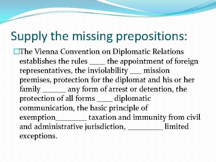 Supply the missing prepositions: �The Vienna Convention on Diplomatic Relations establishes the rules ____