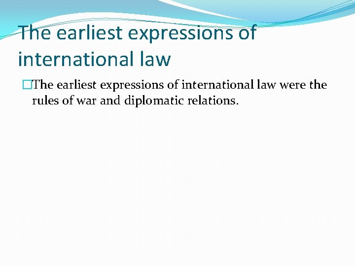 The earliest expressions of international law �The earliest expressions of international law were the