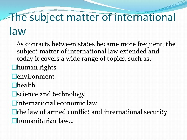 The subject matter of international law As contacts between states became more frequent, the