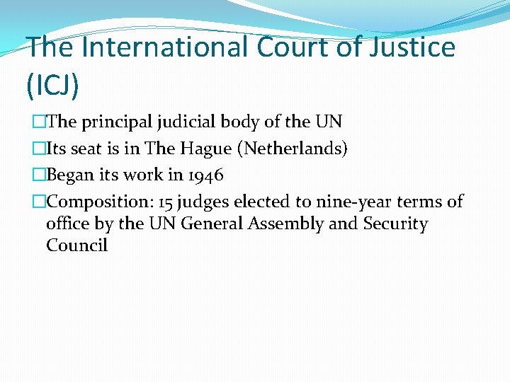 The International Court of Justice (ICJ) �The principal judicial body of the UN �Its