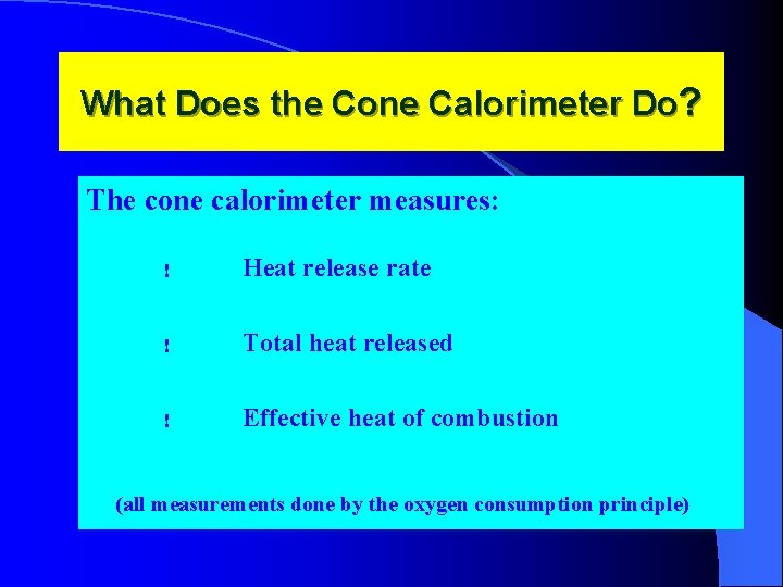 What Does the Cone Calorimeter Do? The cone calorimeter measures: ! Heat release rate