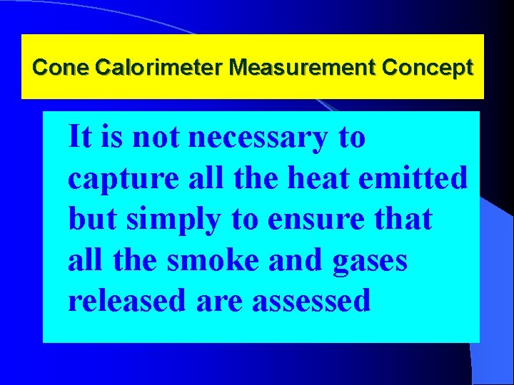 Cone Calorimeter Measurement Concept It is not necessary to capture all the heat emitted