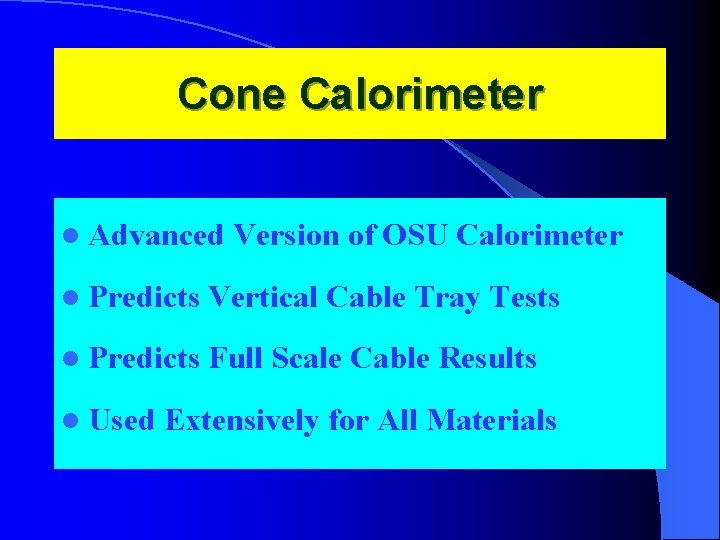Cone Calorimeter l Advanced Version of OSU Calorimeter l Predicts Vertical Cable Tray Tests